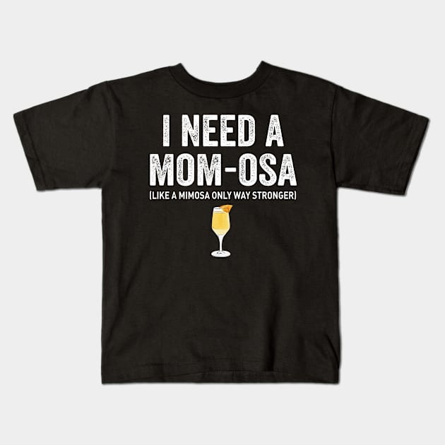 I need a mom-osa Kids T-Shirt by TEEPHILIC